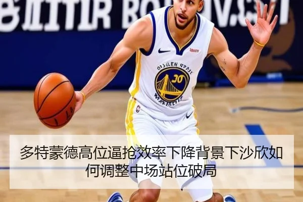 多特蒙德高位逼抢效率下降背景下沙欣如何调整中场站位破局